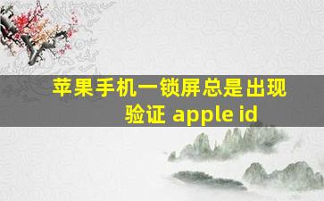 苹果手机一锁屏总是出现验证 apple id